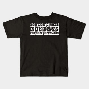 You Don't Hate Mondays, You Hate Capitalism Kids T-Shirt